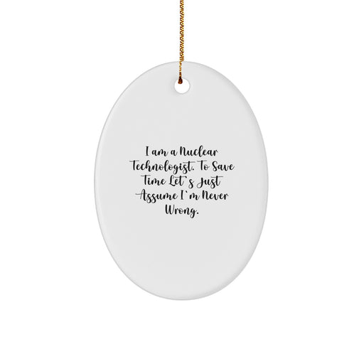 Funny Nuclear Technologist Gift for Men, Oval Ornament with Quote I Am A Nuclear Technologist. To Save Time Let's Just Assume I'm Never Wrong. Christmas Unique Gifts for Family, Friends, Coworkers - Image 1