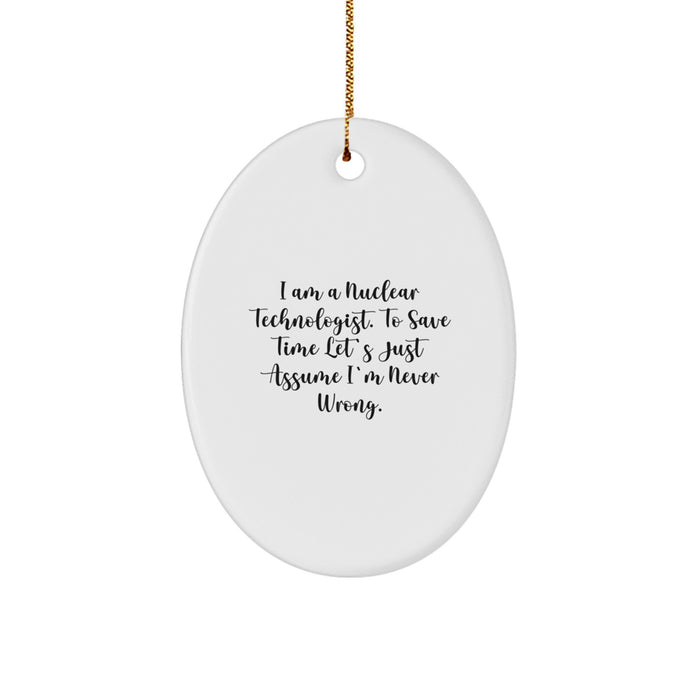 Funny Nuclear Technologist Gift for Men, Oval Ornament with Quote I Am A Nuclear Technologist. To Save Time Let's Just Assume I'm Never Wrong. Christmas Unique Gifts for Family, Friends, Coworkers - Image 1