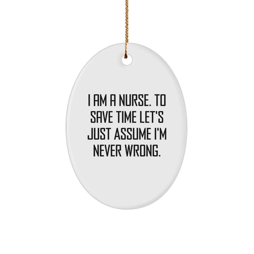 Funny Nurse Gifts, Oval Ornament, 'I Am A Nurse. To Save Time Let's Just Assume I'm Never Wrong.', Christmas Unique Gifts from Family or Friends to Nurses - Image 1