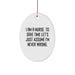 Funny Nurse Gifts, Oval Ornament, 'I Am A Nurse. To Save Time Let's Just Assume I'm Never Wrong.', Christmas Unique Gifts from Family or Friends to Nurses - Image 1