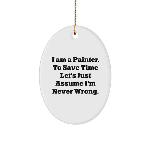 Funny Christmas Unique Gifts for Painter Friends - 'I Am A Painter. To Save Time Let's Just Assume I'm Never Wrong.' Oval Ornament - Image 1