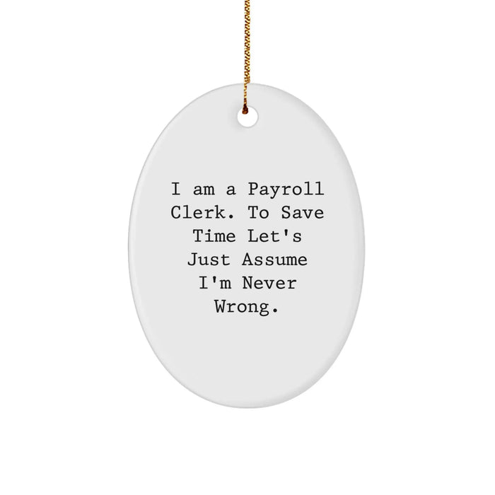 Christmas Unique Gifts for Payroll Clerk Friends from Family - Oval Ornament with Funny Quote 'I Am A Payroll Clerk. To Save Time Let's Just Assume I'm Never Wrong.' - Image 1