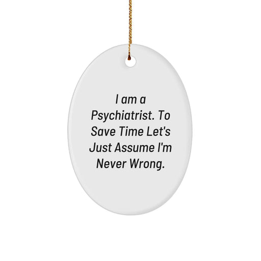 Funny Psychiatrist Gifts from Friends, Oval Ornament for Doctor, Christmas Unique Decorations, 'I Am A Psychiatrist. To Save Time Let's Just Assume I'm Never Wrong.' Quote - Image 1
