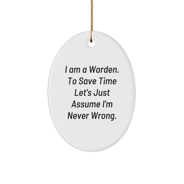 Funny Warden Oval Ornament Gifts for Men Friends Coworkers Family from I Am A Warden To Save Time Lets Just Assume Im Never Wrong - Image 1