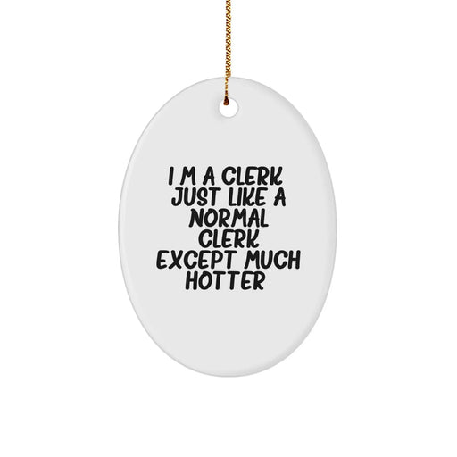 Clerk Gifts from Friends, Funny Oval Ornament with 'I'm A Clerk. Just Like A Normal Clerk Except Much Hotter.' Quote for Christmas - Image 1