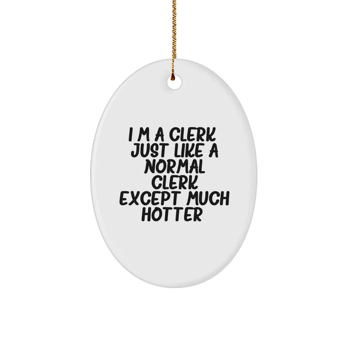 Clerk Gifts from Friends, Funny Oval Ornament with 'I'm A Clerk. Just Like A Normal Clerk Except Much Hotter.' Quote for Christmas - Image 1