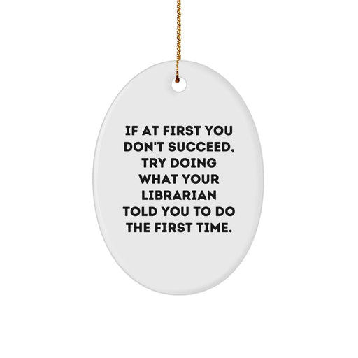 Funny Librarian Oval Ornament Gifts from Friends and Family for Men Women Coworkers - If At First You Don't Succeed Try Doing What Your Librarian Told You To Do The First Time Christmas Unique Gifts - Image 1