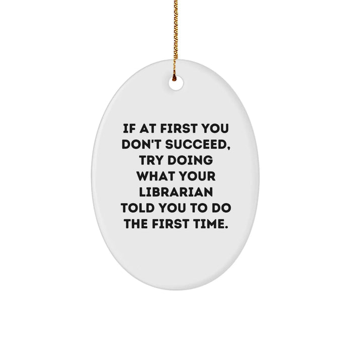 Funny Librarian Oval Ornament Gifts from Friends and Family for Men Women Coworkers - If At First You Don't Succeed Try Doing What Your Librarian Told You To Do The First Time Christmas Unique Gifts - Image 1