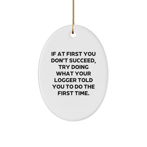 Funny Logger Gifts from Family for Logger Men Oval Ornament, Logger Christmas Unique Decorations - If At First You Don't Succeed, Try Doing What Your Logger Told You To Do The First Time. - Image 1