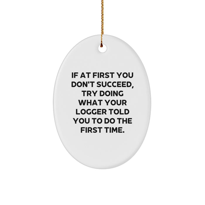 Funny Logger Gifts from Family for Logger Men Oval Ornament, Logger Christmas Unique Decorations - If At First You Don't Succeed, Try Doing What Your Logger Told You To Do The First Time. - Image 1