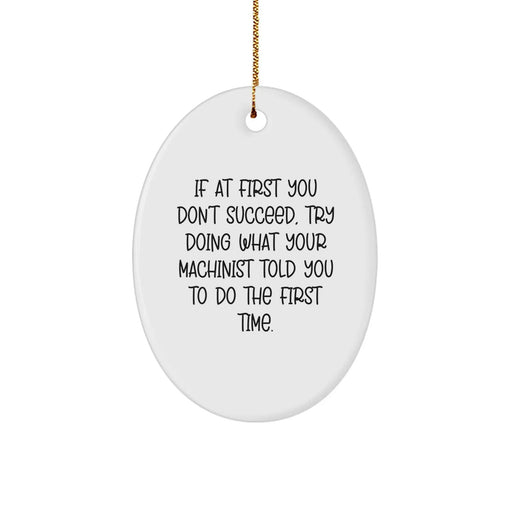 Funny Machinist Oval Ornament Gifts from Men to Family, If At First You Don't Succeed, Try Doing What Your Machinist Told You To Do The First Time - Unique Christmas Unique Gifts for Machinist - Image 1
