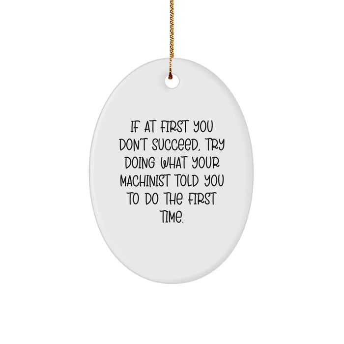 Funny Machinist Oval Ornament Gifts from Men to Family, If At First You Don't Succeed, Try Doing What Your Machinist Told You To Do The First Time - Unique Christmas Unique Gifts for Machinist - Image 1