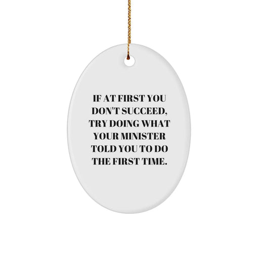 Funny Minister Christmas Unique Gifts from Friends - Oval Ornament, 'If At First You Don't Succeed, Try Doing What Your Minister Told You To Do The First Time' Quote for Minister - Image 1