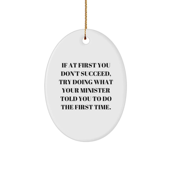 Funny Minister Christmas Unique Gifts from Friends - Oval Ornament, 'If At First You Don't Succeed, Try Doing What Your Minister Told You To Do The First Time' Quote for Minister - Image 1