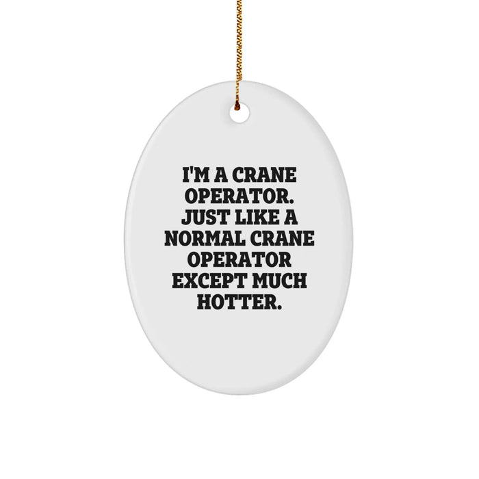 Crane Operator Gifts Funny Quote Oval Ornament for Men, 'I'm A Crane Operator. Just Like A Normal Crane Operator Except Much Hotter.' Christmas Unique Gifts from Friends and Family - Image 1