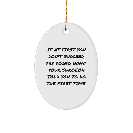 Funny Surgeon Gifts from Men to Friends with Oval Ornament Christmas Unique Decorations - If At First You Don't Succeed, Try Doing What Your Surgeon Told You To Do The First Time. - Image 1