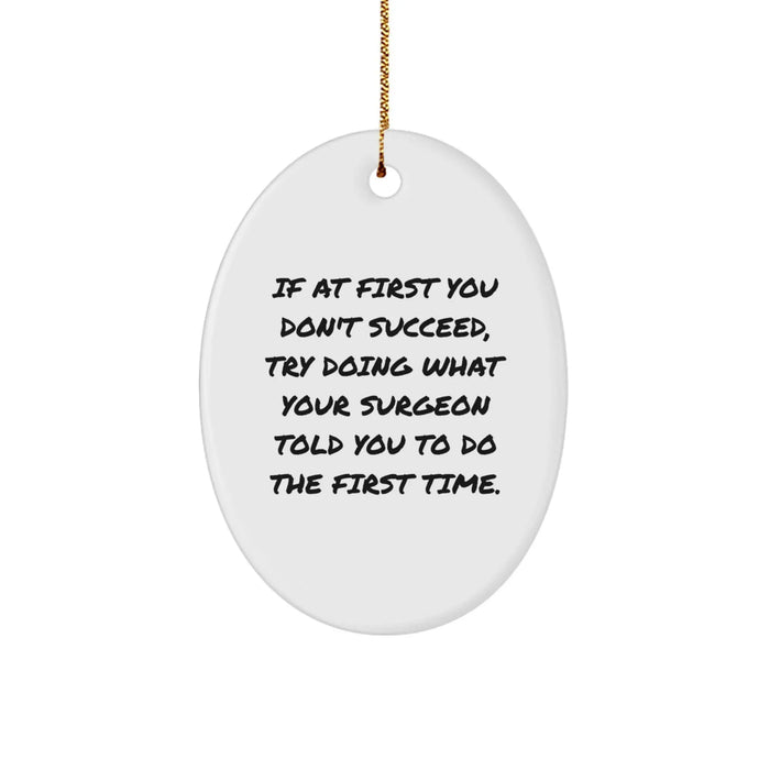 Funny Surgeon Gifts from Men to Friends with Oval Ornament Christmas Unique Decorations - If At First You Don't Succeed, Try Doing What Your Surgeon Told You To Do The First Time. - Image 1