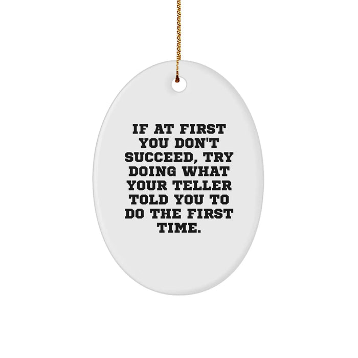 Funny Teller Gifts from Men, Women or Friends for Teller - Oval Ornament, If At First You Don't Succeed Try Doing What Your Teller Told You To Do The First Time Christmas Unique Gifts - Image 1
