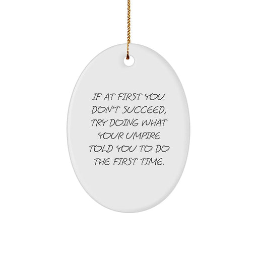 Funny Umpire Gifts from Family, Unique Oval Ornament Ideas for Umpire Friends at Christmas, If At First You Don't Succeed, Try Doing What Your Umpire Told You To Do The First Time. - Image 1