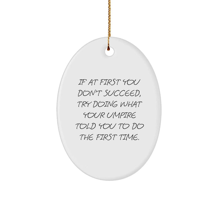 Funny Umpire Gifts from Family, Unique Oval Ornament Ideas for Umpire Friends at Christmas, If At First You Don't Succeed, Try Doing What Your Umpire Told You To Do The First Time. - Image 1