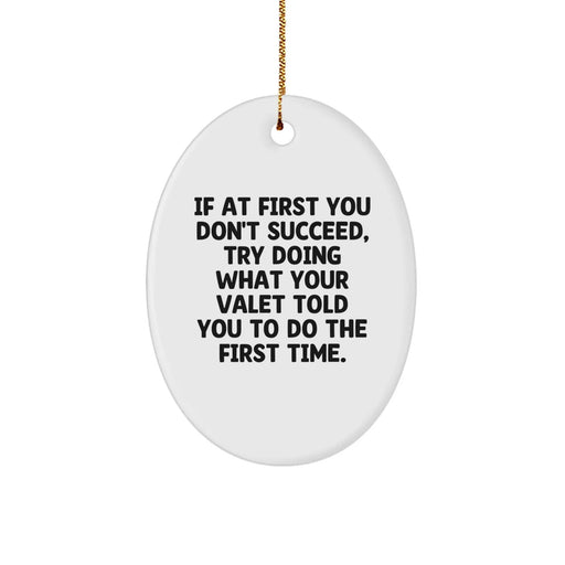 Funny Valet Gift, Oval Ornament for Christmas Unique Gifts from Friends to Family, 'If At First You Don't Succeed, Try Doing What Your Valet Told You To Do The First Time.' - Image 1