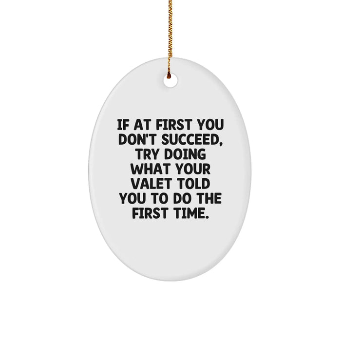 Funny Valet Gift, Oval Ornament for Christmas Unique Gifts from Friends to Family, 'If At First You Don't Succeed, Try Doing What Your Valet Told You To Do The First Time.' - Image 1