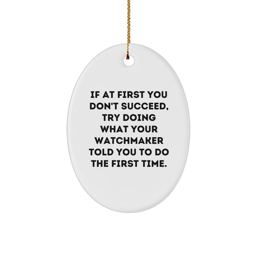 Funny Watchmaker Gifts from Family for Watchmaker, Oval Ornament Christmas Unique Gifts with Quote - If At First You Don't Succeed, Try Doing What Your Watchmaker Told You To Do The First Time - Image 1