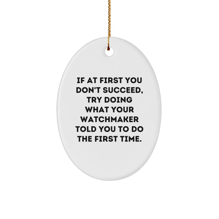 Funny Watchmaker Gifts from Family for Watchmaker, Oval Ornament Christmas Unique Gifts with Quote - If At First You Don't Succeed, Try Doing What Your Watchmaker Told You To Do The First Time - Image 1