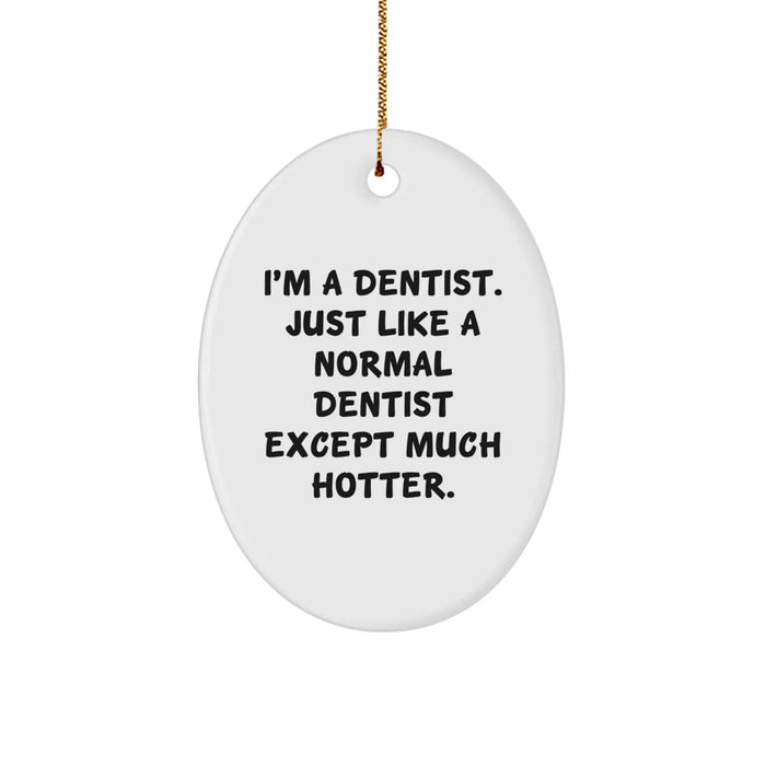 Funny Dentist Gifts from Friends - I'm A Dentist. Just Like A Normal Dentist Except Much Hotter. - Oval Ornament for Dentist - Image 1