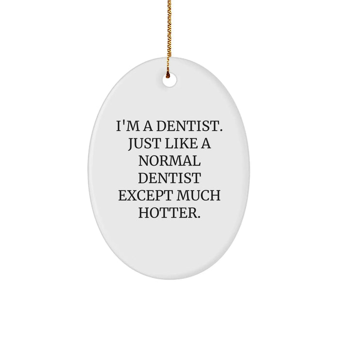 Funny Dentist Gifts from Friends - I'm A Dentist. Just Like A Normal Dentist Except Much Hotter. Oval Ornament for Christmas - Image 1