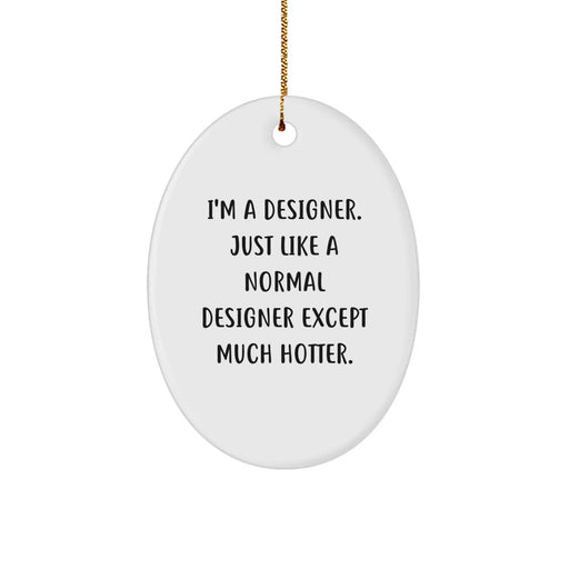 Designer Gifts from Friends - Funny Oval Ornament, 'I'm A Designer. Just Like A Normal Designer Except Much Hotter.' for Christmas Memorable Presents - Image 1