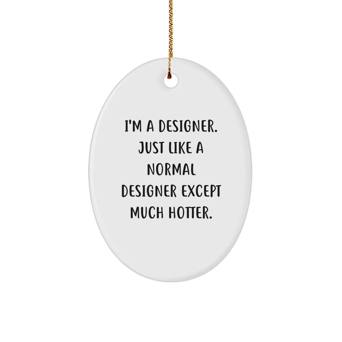 Designer Gifts from Friends - Funny Oval Ornament, 'I'm A Designer. Just Like A Normal Designer Except Much Hotter.' for Christmas Memorable Presents - Image 1