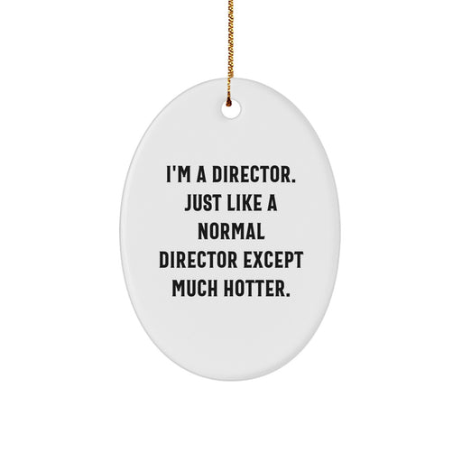 Funny Director Gifts for Men - Oval Ornament, 'I'm A Director. Just Like A Normal Director Except Much Hotter.' Christmas Unique Gifts from Men to Director - Image 1