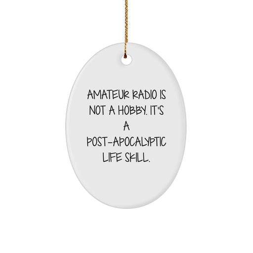Funny Amateur Radio Oval Ornament Gifts for Men, Women, Friends, Coworkers, Family from Hobbyist - 'Amateur Radio Is Not A Hobby. It's A Post-apocalyptic Life Skill.' - Image 1