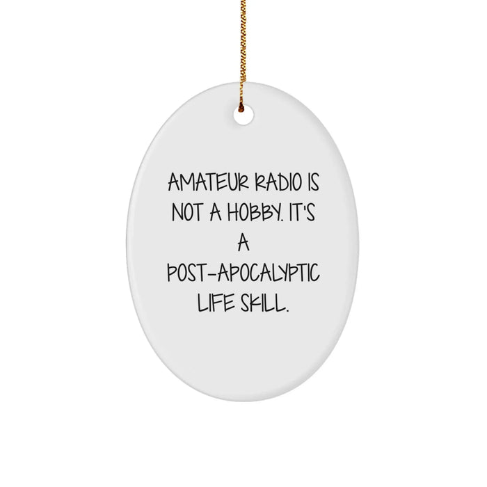 Funny Amateur Radio Oval Ornament Gifts for Men, Women, Friends, Coworkers, Family from Hobbyist - 'Amateur Radio Is Not A Hobby. It's A Post-apocalyptic Life Skill.' - Image 1