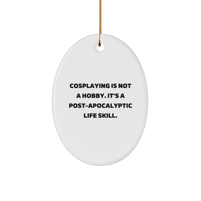 Funny Cosplaying Gifts for Men, Oval Ornament from Gift Box, 'Cosplaying Is Not A Hobby Its A Post-apocalyptic Life Skill' Christmas Unique Gifts for Cosplayers - Image 1