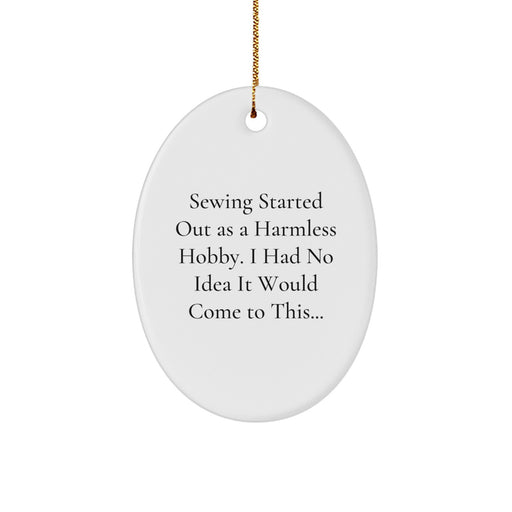 Funny Sewing Gifts from Family to Friends - Oval Ornament - Sewing Started Out As A Harmless Hobby, I Had No Idea It Would Come To This..., Christmas Unique Gifts for Sewing Enthusiasts - Image 1