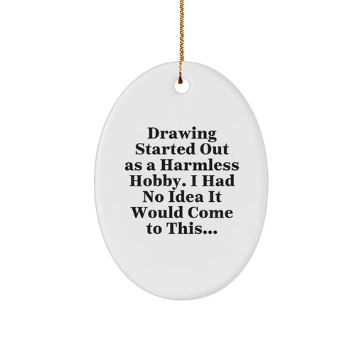 Drawing Enthusiast Gifts from Men for Women - Funny Oval Ornament, 'Drawing Started Out As A Harmless Hobby...' Christmas Unique - Image 1