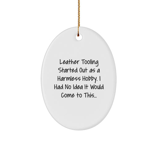 Funny Leather Tooling Gifts from Men for Women Friends - Oval Ornament, Christmas Unique Presents, Started Out As A Harmless Hobby Gifts - Image 1