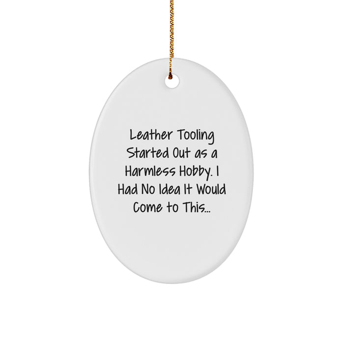 Funny Leather Tooling Gifts from Men for Women Friends - Oval Ornament, Christmas Unique Presents, Started Out As A Harmless Hobby Gifts - Image 1