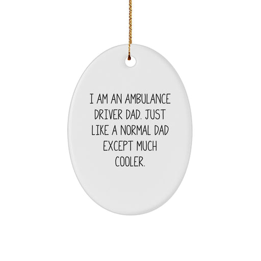 Ambulance Driver Dad Funny Oval Ornament Gifts from Men to Ambulance Driver Friends and Family, I Am An Ambulance Driver Dad Just Like A Normal Dad Except Much Cooler, Unique Christmas Decorations - Image 1