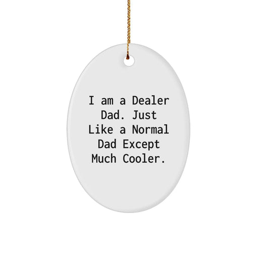 Funny Dealer Gifts from Dad - I Am A Dealer Dad Just Like A Normal Dad Except Much Cooler, Oval Ornament for Men, Women, Family, Friends, Christmas Unique Gifts - Image 1