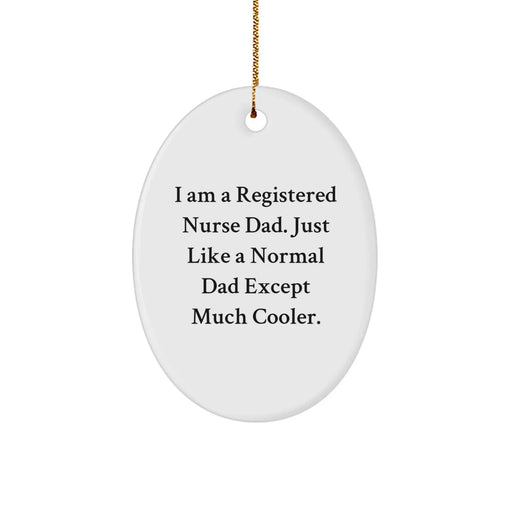 Gifts from Men to Registered Nurse Dad, Funny Oval Ornament for Christmas Unique Gifts, I Am A Registered Nurse Dad. Just Like A Normal Dad Except Much Cooler. - Image 1
