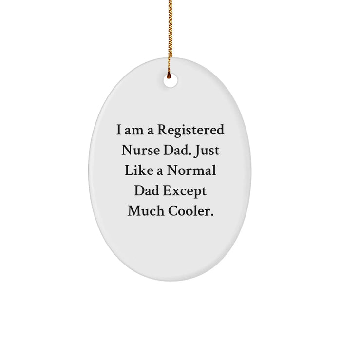 Gifts from Men to Registered Nurse Dad, Funny Oval Ornament for Christmas Unique Gifts, I Am A Registered Nurse Dad. Just Like A Normal Dad Except Much Cooler. - Image 1