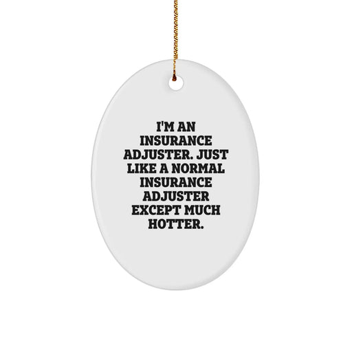 Funny Insurance Adjuster Gifts for Men - Oval Ornament Decorations, 'I'm An Insurance Adjuster. Just Like A Normal Insurance Adjuster Except Much Hotter.' - Christmas Unique Gifts from Friends - Image 1