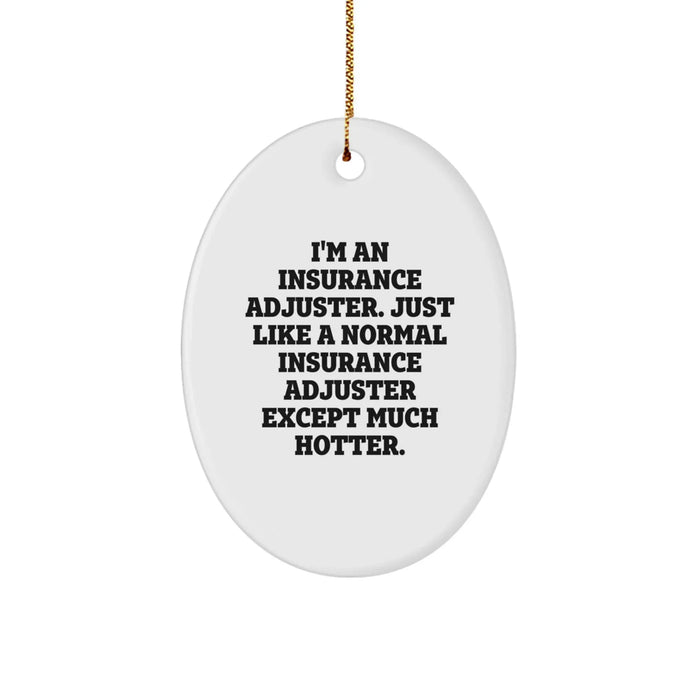 Funny Insurance Adjuster Gifts for Men - Oval Ornament Decorations, 'I'm An Insurance Adjuster. Just Like A Normal Insurance Adjuster Except Much Hotter.' - Christmas Unique Gifts from Friends - Image 1