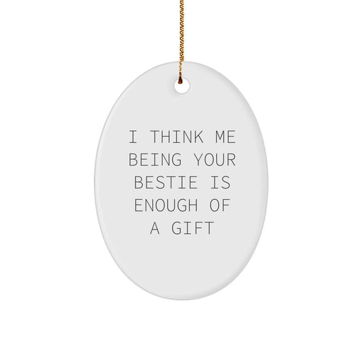 Funny Bestie Oval Ornament Gifts from Friends for Christmas, 'I Think Me Being Your Bestie Is Enough Of A Gift' - Image 1