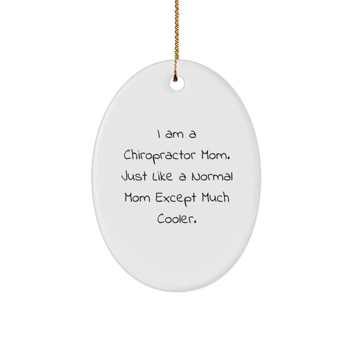 Chiropractor Gifts from Mom to Chiropractor Friends - Oval Ornament, Funny Quote, 'I Am A Chiropractor Mom. Just Like A Normal Mom Except Much Cooler.,' Christmas Unique Gifts - Image 1