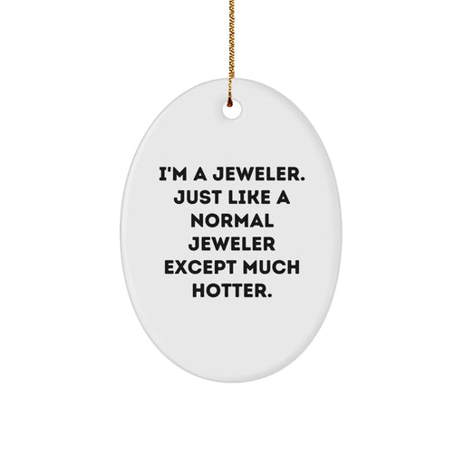Funny Jeweler Gifts from Friends - I'm A Jeweler. Just Like A Normal Jeweler Except Much Hotter. Oval Ornament for Christmas - Image 1
