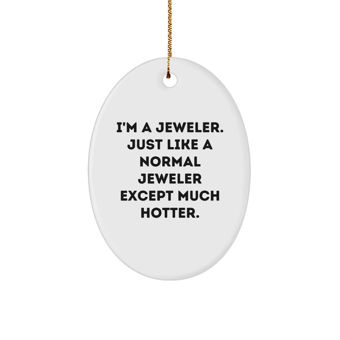 Funny Jeweler Gifts from Friends - I'm A Jeweler. Just Like A Normal Jeweler Except Much Hotter. Oval Ornament for Christmas - Image 1